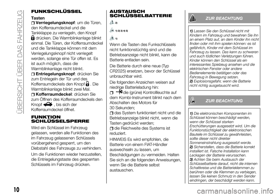 FIAT 124 SPIDER 2020  Betriebsanleitung (in German) FUNKSCHLÜSSEL
TastenVerriegelungsknopf: um die Türen,
den Kofferraumdeckel und die
Tankklappe zu verriegeln, den Knopf
drücken. Die Warmblinkanlage blinkt
einmal. Die Türen, der Kofferraumdeckel
u