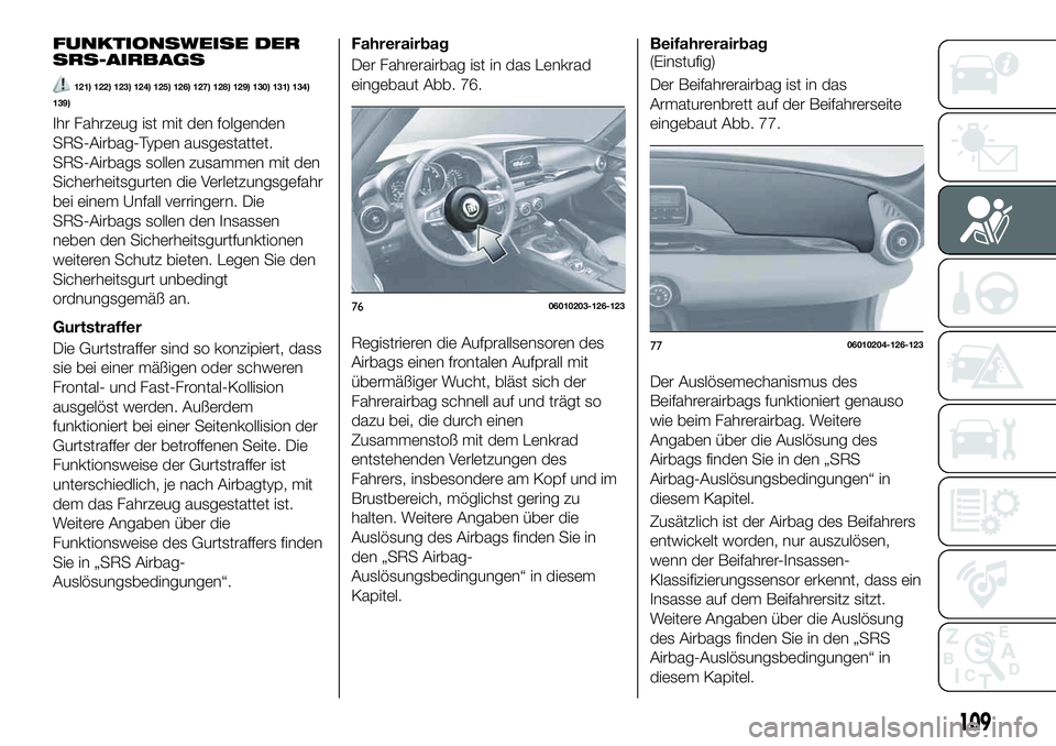 FIAT 124 SPIDER 2019  Betriebsanleitung (in German) FUNKTIONSWEISE DER
SRS-AIRBAGS
121) 122) 123) 124) 125) 126) 127) 128) 129) 130) 131) 134)
139)
Ihr Fahrzeug ist mit den folgenden
SRS-Airbag-Typen ausgestattet.
SRS-Airbags sollen zusammen mit den
Si