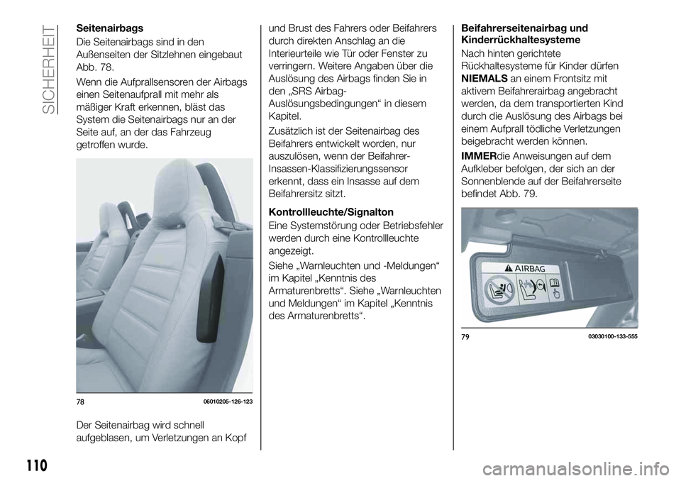 FIAT 124 SPIDER 2019  Betriebsanleitung (in German) Seitenairbags
Die Seitenairbags sind in den
Außenseiten der Sitzlehnen eingebaut
Abb. 78.
Wenn die Aufprallsensoren der Airbags
einen Seitenaufprall mit mehr als
mäßiger Kraft erkennen, bläst das
