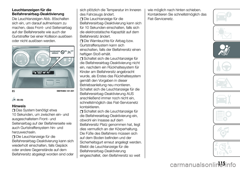 FIAT 124 SPIDER 2019  Betriebsanleitung (in German) Leuchtanzeigen für die
Beifahrerairbag-Deaktivierung
Die Leuchtanzeigen Abb. 85schalten
sich ein, um darauf aufmerksam zu
machen, dass Front- und Seitenairbag
auf der Beifahrerseite wie auch der
Gurt