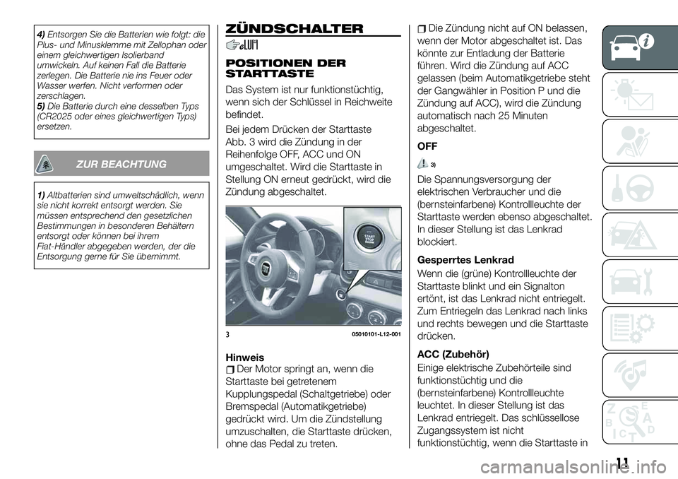 FIAT 124 SPIDER 2020 Betriebsanleitung (in German) 4)Entsorgen Sie die Batterien wie folgt: die
Plus- und Minusklemme mit Zellophan oder
einem gleichwertigen Isolierband
umwickeln. Auf keinen Fall die Batterie
zerlegen. Die Batterie nie ins Feuer oder FIAT 124 SPIDER 2020 Betriebsanleitung (in German) 4)Entsorgen Sie die Batterien wie folgt: die
Plus- und Minusklemme mit Zellophan oder
einem gleichwertigen Isolierband
umwickeln. Auf keinen Fall die Batterie
zerlegen. Die Batterie nie ins Feuer oder