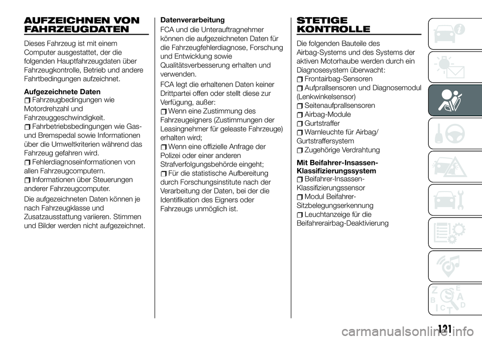 FIAT 124 SPIDER 2020 Betriebsanleitung (in German) AUFZEICHNEN VON
FAHRZEUGDATEN
Dieses Fahrzeug ist mit einem
Computer ausgestattet, der die
folgenden Hauptfahrzeugdaten über
Fahrzeugkontrolle, Betrieb und andere
Fahrtbedingungen aufzeichnet.
Aufgez FIAT 124 SPIDER 2020 Betriebsanleitung (in German) AUFZEICHNEN VON
FAHRZEUGDATEN
Dieses Fahrzeug ist mit einem
Computer ausgestattet, der die
folgenden Hauptfahrzeugdaten über
Fahrzeugkontrolle, Betrieb und andere
Fahrtbedingungen aufzeichnet.
Aufgez