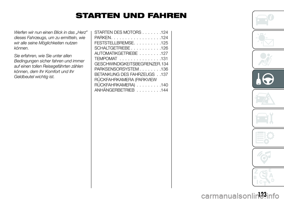 FIAT 124 SPIDER 2020 Betriebsanleitung (in German) STARTEN UND FAHREN
Werfen wir nun einen Blick in das „Herz”
dieses Fahrzeugs, um zu ermitteln, wie
wir alle seine Möglichkeiten nutzen
können.
Sie erfahren, wie Sie unter allen
Bedingungen siche FIAT 124 SPIDER 2020 Betriebsanleitung (in German) STARTEN UND FAHREN
Werfen wir nun einen Blick in das „Herz”
dieses Fahrzeugs, um zu ermitteln, wie
wir alle seine Möglichkeiten nutzen
können.
Sie erfahren, wie Sie unter allen
Bedingungen siche