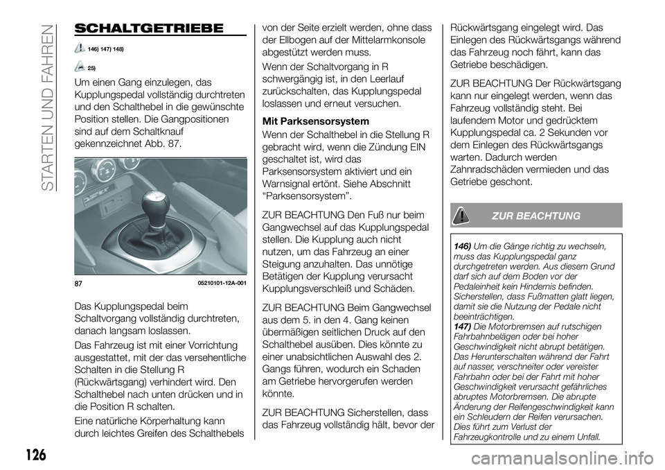 FIAT 124 SPIDER 2020 Betriebsanleitung (in German) SCHALTGETRIEBE
146) 147) 148)
25)
Um einen Gang einzulegen, das
Kupplungspedal vollständig durchtreten
und den Schalthebel in die gewünschte
Position stellen. Die Gangpositionen
sind auf dem Schaltk FIAT 124 SPIDER 2020 Betriebsanleitung (in German) SCHALTGETRIEBE
146) 147) 148)
25)
Um einen Gang einzulegen, das
Kupplungspedal vollständig durchtreten
und den Schalthebel in die gewünschte
Position stellen. Die Gangpositionen
sind auf dem Schaltk
