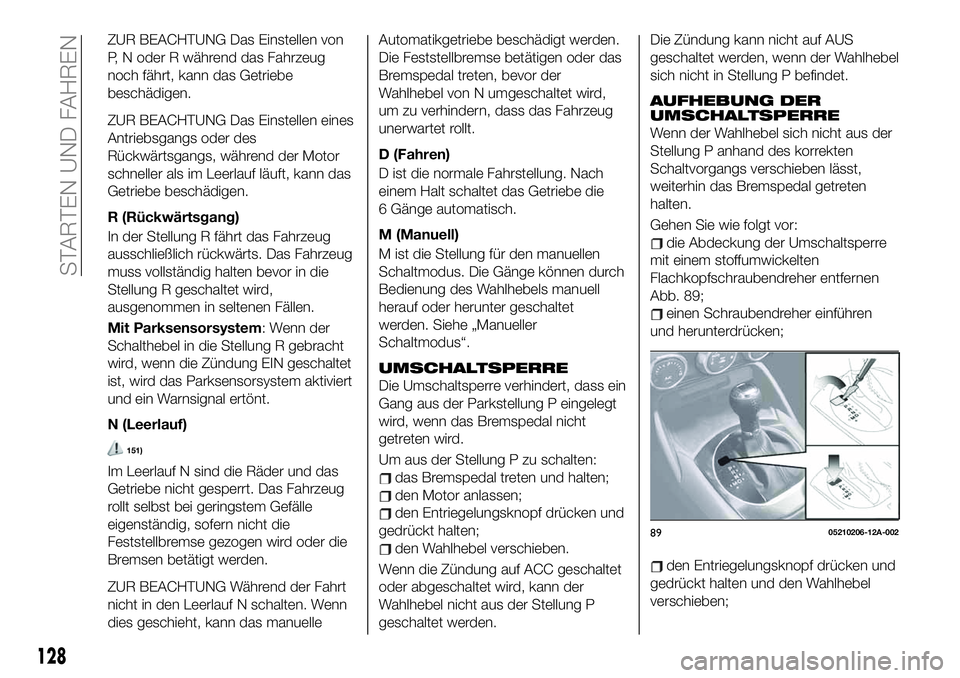 FIAT 124 SPIDER 2020 Betriebsanleitung (in German) ZUR BEACHTUNG Das Einstellen von
P, N oder R während das Fahrzeug
noch fährt, kann das Getriebe
beschädigen.
ZUR BEACHTUNG Das Einstellen eines
Antriebsgangs oder des
Rückwärtsgangs, während der FIAT 124 SPIDER 2020 Betriebsanleitung (in German) ZUR BEACHTUNG Das Einstellen von
P, N oder R während das Fahrzeug
noch fährt, kann das Getriebe
beschädigen.
ZUR BEACHTUNG Das Einstellen eines
Antriebsgangs oder des
Rückwärtsgangs, während der