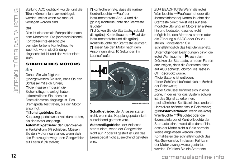 FIAT 124 SPIDER 2020 Betriebsanleitung (in German) Stellung ACC gedrückt wurde, und die
Türen können nicht ver-/entriegelt
werden, selbst wenn sie manuell
verriegelt worden sind.
ON
Dies ist die normale Fahrposition nach
dem Motorstart. Die (bernst FIAT 124 SPIDER 2020 Betriebsanleitung (in German) Stellung ACC gedrückt wurde, und die
Türen können nicht ver-/entriegelt
werden, selbst wenn sie manuell
verriegelt worden sind.
ON
Dies ist die normale Fahrposition nach
dem Motorstart. Die (bernst