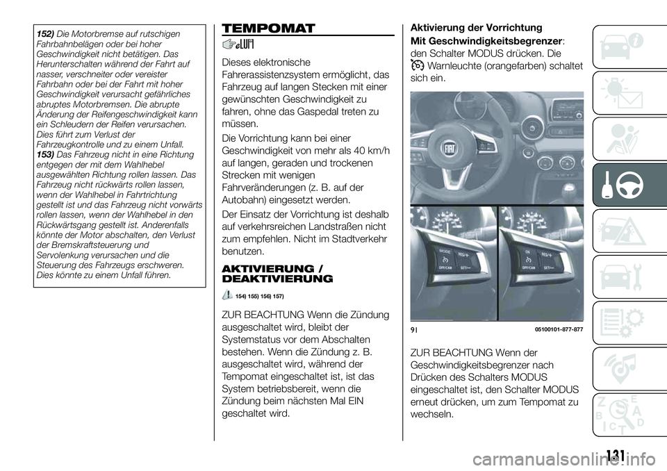 FIAT 124 SPIDER 2020  Betriebsanleitung (in German) 152)Die Motorbremse auf rutschigen
Fahrbahnbelägen oder bei hoher
Geschwindigkeit nicht betätigen. Das
Herunterschalten während der Fahrt auf
nasser, verschneiter oder vereister
Fahrbahn oder bei d