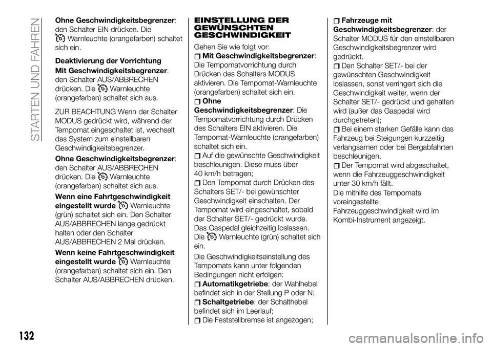 FIAT 124 SPIDER 2020  Betriebsanleitung (in German) Ohne Geschwindigkeitsbegrenzer:
den Schalter EIN drücken. Die
Warnleuchte (orangefarben) schaltet
sich ein.
Deaktivierung der Vorrichtung
Mit Geschwindigkeitsbegrenzer:
den Schalter AUS/ABBRECHEN
dr