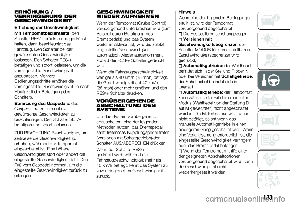 FIAT 124 SPIDER 2020  Betriebsanleitung (in German) ERHÖHUNG /
VERRINGERUNG DER
GESCHWINDIGKEIT
Erhöhung der Geschwindigkeit
Mit Tempomatbedientaste: den
Schalter RES/+ drücken und gedrückt
halten, dann beschleunigt das
Fahrzeug. Den Schalter bei d