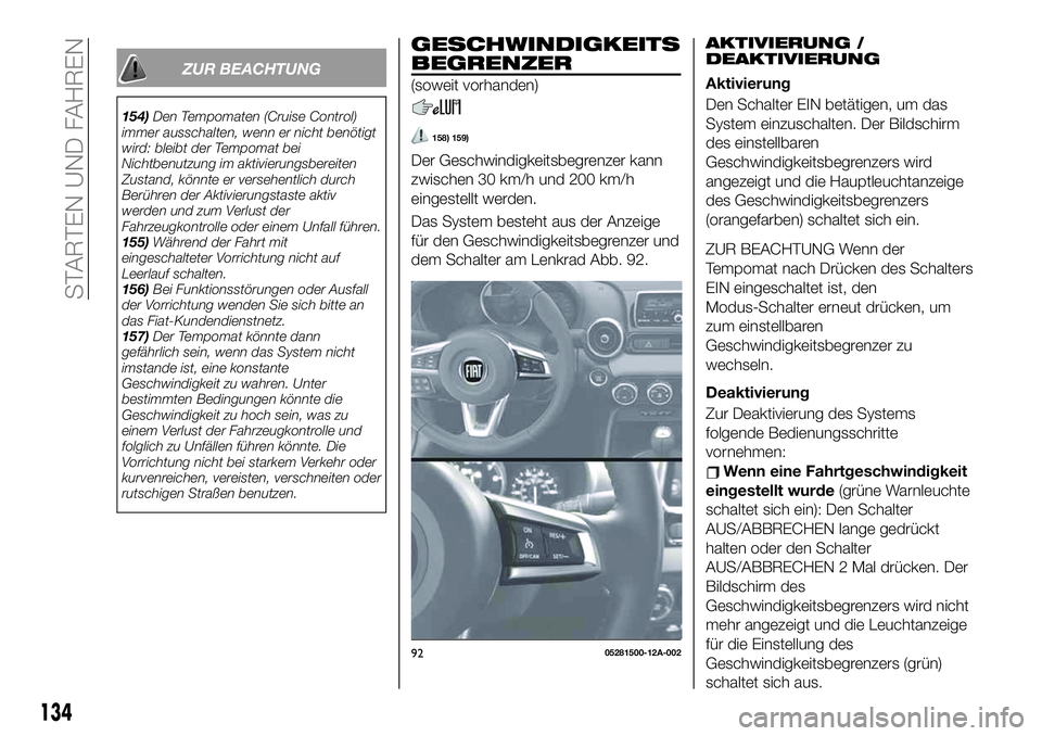 FIAT 124 SPIDER 2020  Betriebsanleitung (in German) ZUR BEACHTUNG
154)Den Tempomaten (Cruise Control)
immer ausschalten, wenn er nicht benötigt
wird: bleibt der Tempomat bei
Nichtbenutzung im aktivierungsbereiten
Zustand, könnte er versehentlich durc