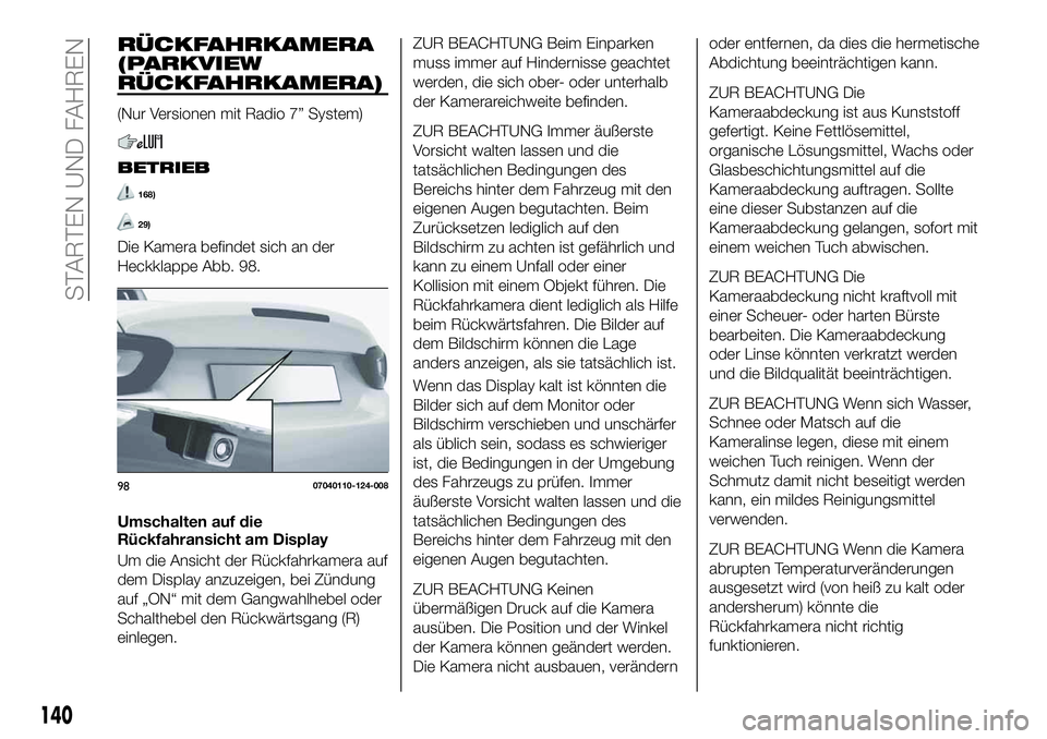 FIAT 124 SPIDER 2020  Betriebsanleitung (in German) RÜCKFAHRKAMERA
(PARKVIEW
RÜCKFAHRKAMERA)
(Nur Versionen mit Radio 7” System)
BETRIEB
168)
29)
Die Kamera befindet sich an der
Heckklappe Abb. 98.
Umschalten auf die
Rückfahransicht am Display
Um 