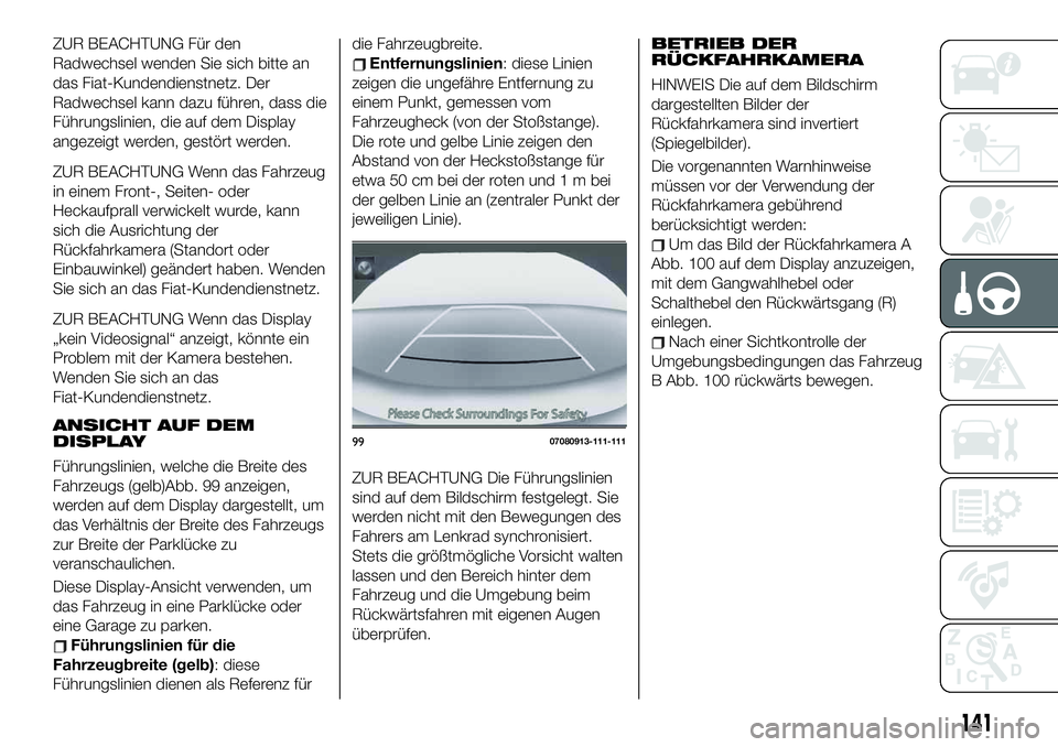 FIAT 124 SPIDER 2020  Betriebsanleitung (in German) ZUR BEACHTUNG Für den
Radwechsel wenden Sie sich bitte an
das Fiat-Kundendienstnetz. Der
Radwechsel kann dazu führen, dass die
Führungslinien, die auf dem Display
angezeigt werden, gestört werden.