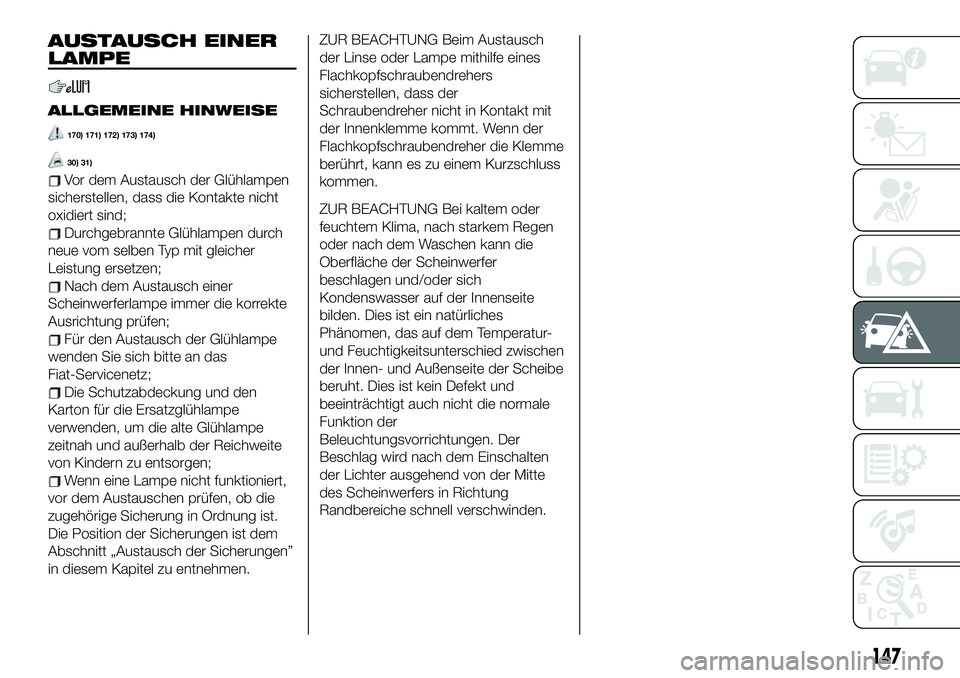 FIAT 124 SPIDER 2020  Betriebsanleitung (in German) AUSTAUSCH EINER
LAMPE
ALLGEMEINE HINWEISE
170) 171) 172) 173) 174)
30) 31)
Vor dem Austausch der Glühlampen
sicherstellen, dass die Kontakte nicht
oxidiert sind;
Durchgebrannte Glühlampen durch
neue