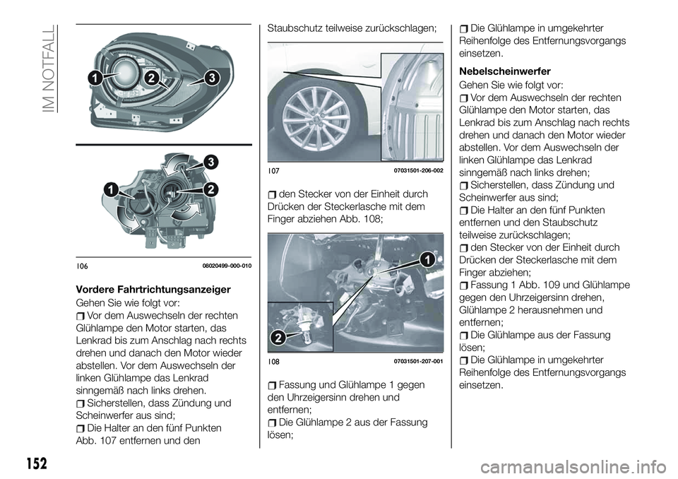 FIAT 124 SPIDER 2020 Betriebsanleitung (in German) Vordere Fahrtrichtungsanzeiger
Gehen Sie wie folgt vor:
Vor dem Auswechseln der rechten
Glühlampe den Motor starten, das
Lenkrad bis zum Anschlag nach rechts
drehen und danach den Motor wieder
abstel FIAT 124 SPIDER 2020 Betriebsanleitung (in German) Vordere Fahrtrichtungsanzeiger
Gehen Sie wie folgt vor:
Vor dem Auswechseln der rechten
Glühlampe den Motor starten, das
Lenkrad bis zum Anschlag nach rechts
drehen und danach den Motor wieder
abstel