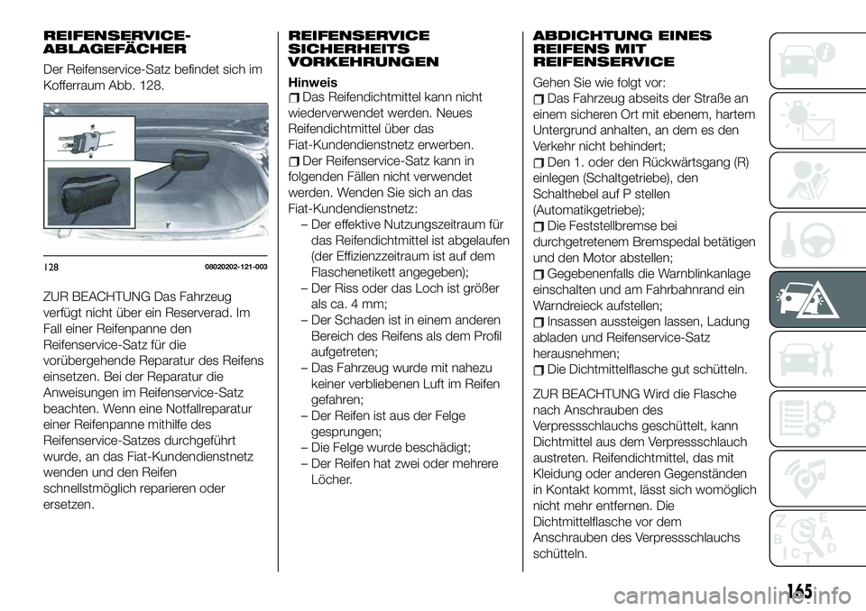 FIAT 124 SPIDER 2020  Betriebsanleitung (in German) REIFENSERVICE-
ABLAGEFÄCHER
Der Reifenservice-Satz befindet sich im
Kofferraum Abb. 128.
ZUR BEACHTUNG Das Fahrzeug
verfügt nicht über ein Reserverad. Im
Fall einer Reifenpanne den
Reifenservice-Sa