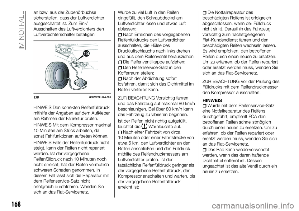 FIAT 124 SPIDER 2020  Betriebsanleitung (in German) an bzw. aus der Zubehörbuchse
sicherstellen, dass der Luftverdichter
ausgeschaltet ist. Zum Ein-/
Ausschalten des Luftverdichters den
Luftverdichterschalter betätigen.
HINWEIS Den korrekten Reifenf