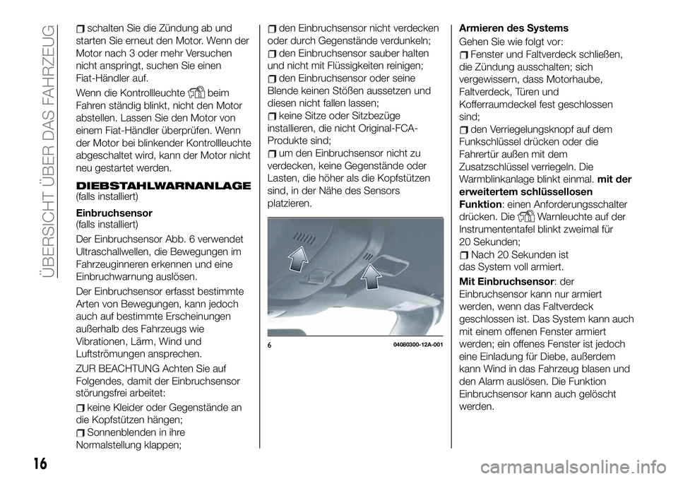 FIAT 124 SPIDER 2021 Betriebsanleitung (in German) schalten Sie die Zündung ab und
starten Sie erneut den Motor. Wenn der
Motor nach 3 oder mehr Versuchen
nicht anspringt, suchen Sie einen
Fiat-Händler auf.
Wenn die Kontrollleuchte
beim
Fahren stän FIAT 124 SPIDER 2021 Betriebsanleitung (in German) schalten Sie die Zündung ab und
starten Sie erneut den Motor. Wenn der
Motor nach 3 oder mehr Versuchen
nicht anspringt, suchen Sie einen
Fiat-Händler auf.
Wenn die Kontrollleuchte
beim
Fahren stän
