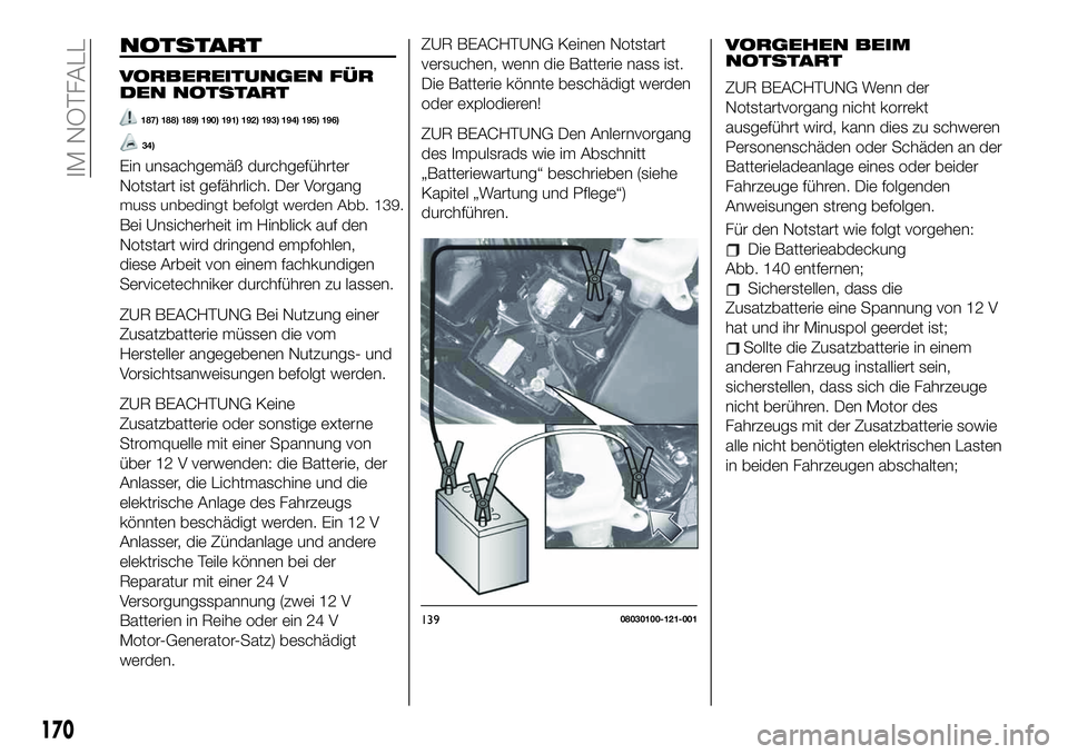 FIAT 124 SPIDER 2020  Betriebsanleitung (in German) NOTSTART
VORBEREITUNGEN FÜR
DEN NOTSTART
187) 188) 189) 190) 191) 192) 193) 194) 195) 196)
34)
Ein unsachgemäß durchgeführter
Notstart ist gefährlich. Der Vorgang
muss unbedingt befolgt werden Ab
