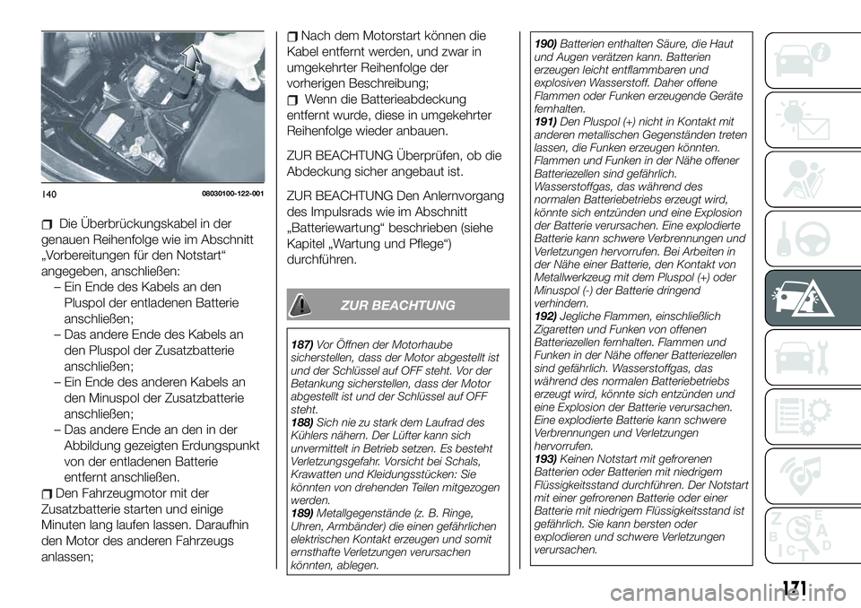 FIAT 124 SPIDER 2020  Betriebsanleitung (in German) Nach dem Motorstart können die
Kabel entfernt werden, und zwar in
umgekehrter Reihenfolge der
vorherigen Beschreibung;
Wenn die Batterieabdeckung
entfernt wurde, diese in umgekehrter
Reihenfolge wied
