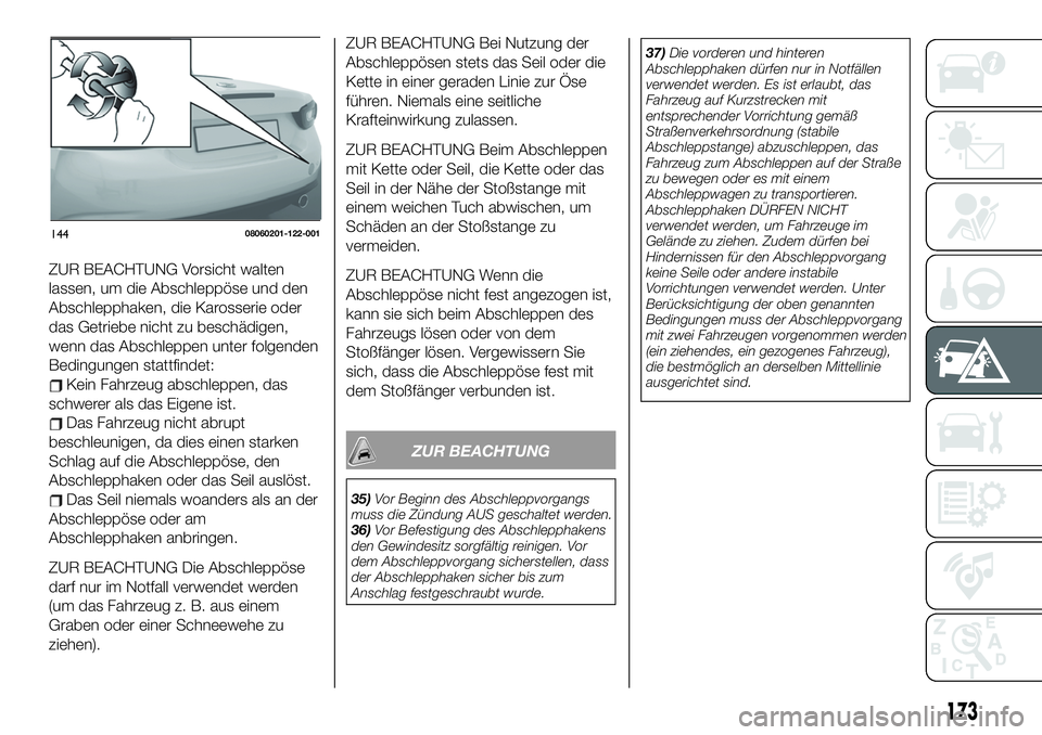 FIAT 124 SPIDER 2020  Betriebsanleitung (in German) ZUR BEACHTUNG Bei Nutzung der
Abschleppösen stets das Seil oder die
Kette in einer geraden Linie zur Öse
führen. Niemals eine seitliche
Krafteinwirkung zulassen.
ZUR BEACHTUNG Beim Abschleppen
mit 