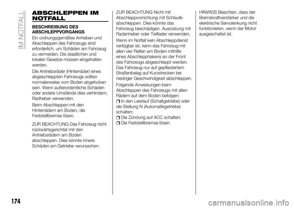 FIAT 124 SPIDER 2020  Betriebsanleitung (in German) ZUR BEACHTUNG Nicht mit
Abschleppvorrichtung mit Schlaufe
abschleppen. Dies könnte das
Fahrzeug beschädigen. Ausrüstung mit
Radanheber oder Tieflader verwenden.
Wenn im Notfall kein Abschleppdienst