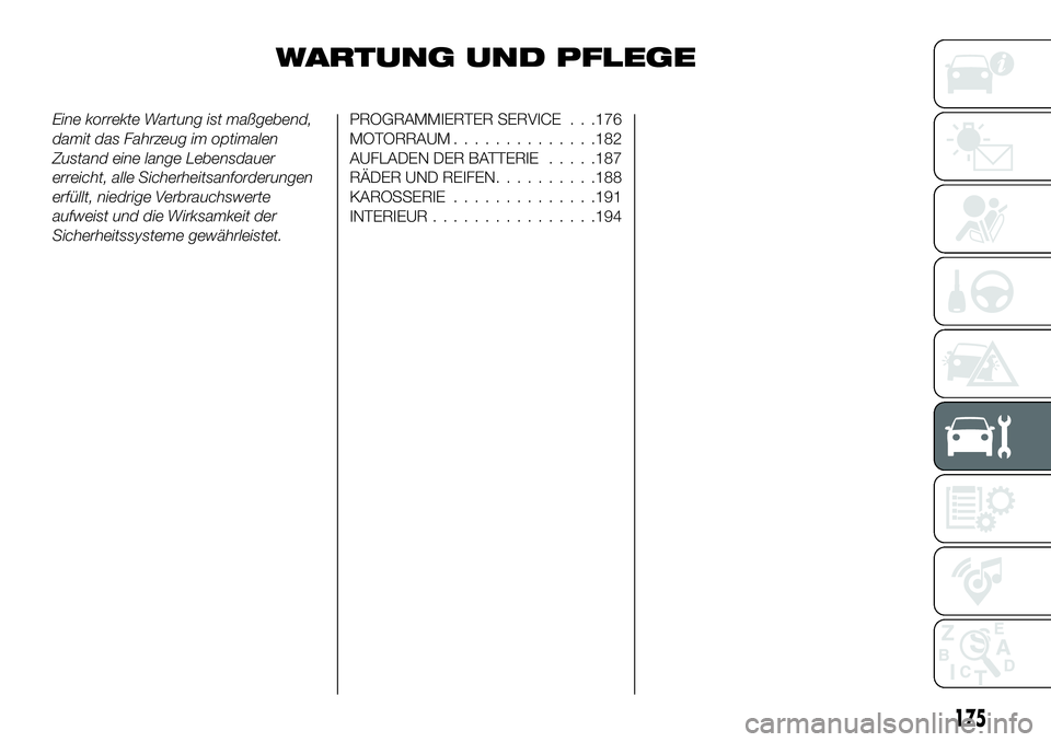 FIAT 124 SPIDER 2020  Betriebsanleitung (in German) WARTUNG UND PFLEGE
Eine korrekte Wartung ist maßgebend,
damit das Fahrzeug im optimalen
Zustand eine lange Lebensdauer
erreicht, alle Sicherheitsanforderungen
erfüllt, niedrige Verbrauchswerte
aufwe