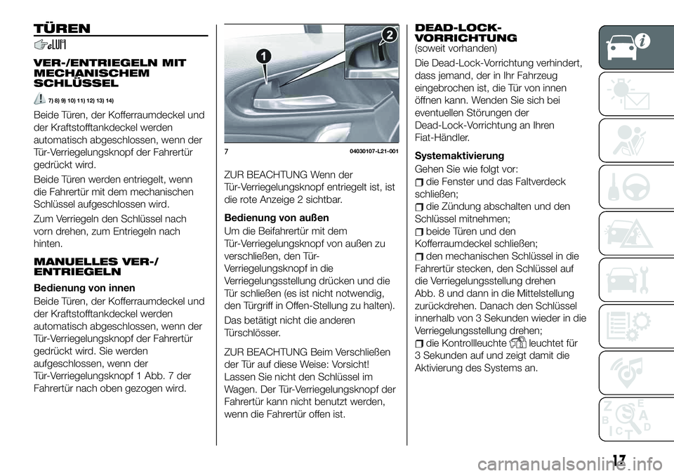 FIAT 124 SPIDER 2020 Betriebsanleitung (in German) TÜREN
VER-/ENTRIEGELN MIT
MECHANISCHEM
SCHLÜSSEL
7) 8) 9) 10) 11) 12) 13) 14)
Beide Türen, der Kofferraumdeckel und
der Kraftstofftankdeckel werden
automatisch abgeschlossen, wenn der
Tür-Verriege FIAT 124 SPIDER 2020 Betriebsanleitung (in German) TÜREN
VER-/ENTRIEGELN MIT
MECHANISCHEM
SCHLÜSSEL
7) 8) 9) 10) 11) 12) 13) 14)
Beide Türen, der Kofferraumdeckel und
der Kraftstofftankdeckel werden
automatisch abgeschlossen, wenn der
Tür-Verriege