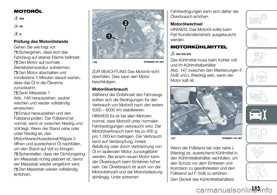 FIAT 124 SPIDER 2020  Betriebsanleitung (in German) MOTORÖL
202)
40)
4)
Prüfung des Motorölstands
Gehen Sie wie folgt vor:
Sichergehen, dass sich das
Fahrzeug auf ebener Fläche befindet;
Den Motor auf normale
Betriebstemperatur aufwärmen;
Den Moto