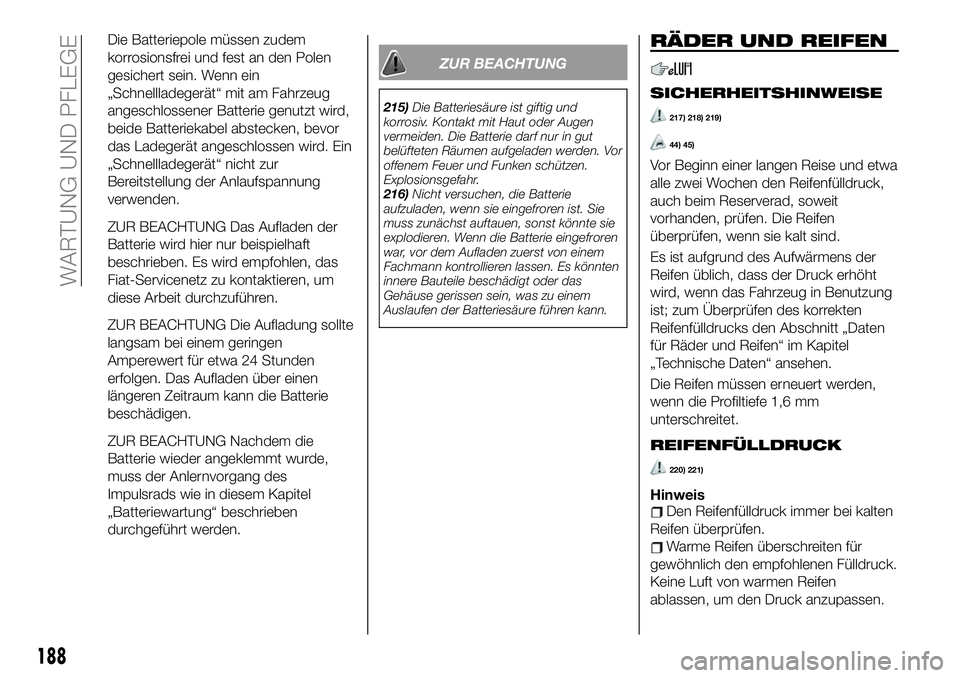 FIAT 124 SPIDER 2019  Betriebsanleitung (in German) Die Batteriepole müssen zudem
korrosionsfrei und fest an den Polen
gesichert sein. Wenn ein
„Schnellladegerät“ mit am Fahrzeug
angeschlossener Batterie genutzt wird,
beide Batteriekabel abstecke