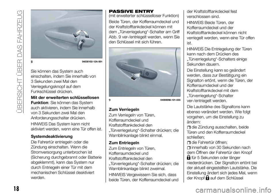 FIAT 124 SPIDER 2020 Betriebsanleitung (in German) Sie können das System auch
einschalten, indem Sie innerhalb von
3 Sekunden zwei Mal den
Verriegelungsknopf auf dem
Funkschlüssel drücken.
Mit der erweiterten schlüssellosen
Funktion: Sie können d FIAT 124 SPIDER 2020 Betriebsanleitung (in German) Sie können das System auch
einschalten, indem Sie innerhalb von
3 Sekunden zwei Mal den
Verriegelungsknopf auf dem
Funkschlüssel drücken.
Mit der erweiterten schlüssellosen
Funktion: Sie können d