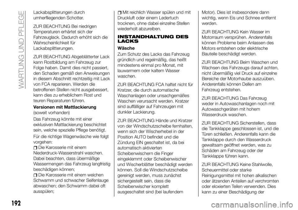 FIAT 124 SPIDER 2019 Betriebsanleitung (in German) Lackabsplitterungen durch
umherfliegenden Schotter.
ZUR BEACHTUNG Bei niedrigen
Temperaturen erhärtet sich der
Fahrzeuglack. Dadurch erhöht sich die
Wahrscheinlichkeit für
Lackabsplitterungen.
ZUR FIAT 124 SPIDER 2019 Betriebsanleitung (in German) Lackabsplitterungen durch
umherfliegenden Schotter.
ZUR BEACHTUNG Bei niedrigen
Temperaturen erhärtet sich der
Fahrzeuglack. Dadurch erhöht sich die
Wahrscheinlichkeit für
Lackabsplitterungen.
ZUR
