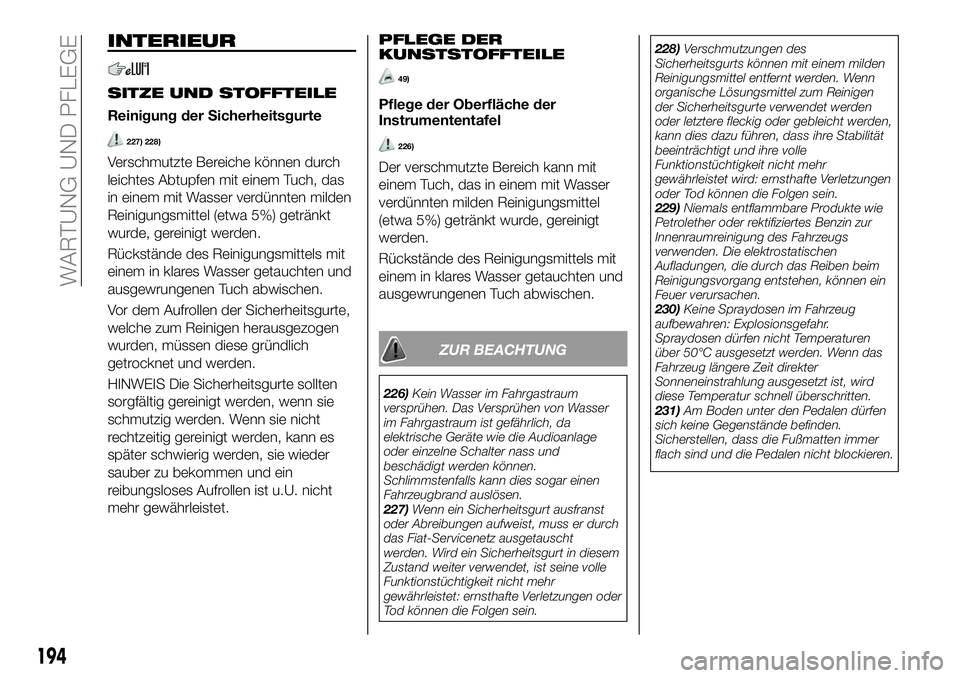 FIAT 124 SPIDER 2019 Betriebsanleitung (in German) INTERIEUR
SITZE UND STOFFTEILE
Reinigung der Sicherheitsgurte
227) 228)
Verschmutzte Bereiche können durch
leichtes Abtupfen mit einem Tuch, das
in einem mit Wasser verdünnten milden
Reinigungsmitte FIAT 124 SPIDER 2019 Betriebsanleitung (in German) INTERIEUR
SITZE UND STOFFTEILE
Reinigung der Sicherheitsgurte
227) 228)
Verschmutzte Bereiche können durch
leichtes Abtupfen mit einem Tuch, das
in einem mit Wasser verdünnten milden
Reinigungsmitte