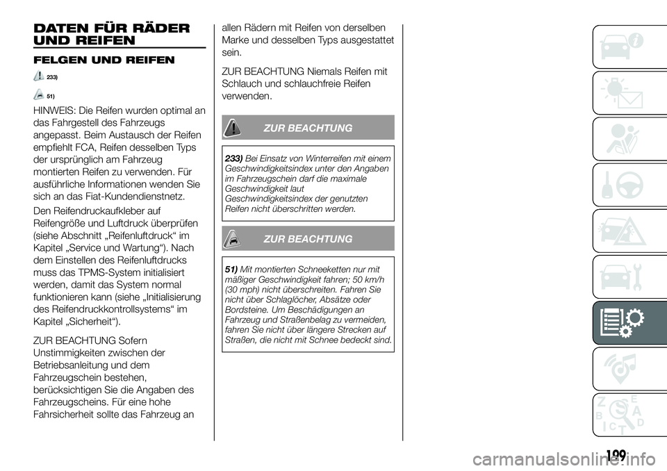 FIAT 124 SPIDER 2019  Betriebsanleitung (in German) DATEN FÜR RÄDER
UND REIFEN
FELGEN UND REIFEN
233)
51)
HINWEIS: Die Reifen wurden optimal an
das Fahrgestell des Fahrzeugs
angepasst. Beim Austausch der Reifen
empfiehlt FCA, Reifen desselben Typs
de