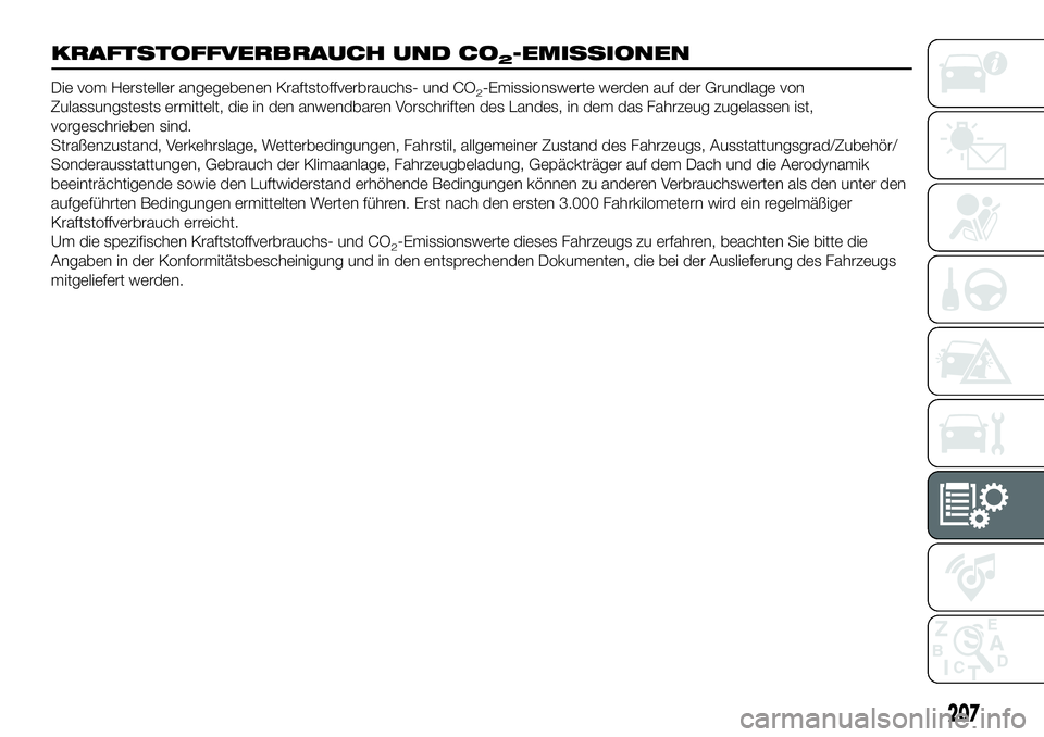 FIAT 124 SPIDER 2020  Betriebsanleitung (in German) 207
KRAFTSTOFFVERBRAUCH UND CO2-EMISSIONEN
Die vom Hersteller angegebenen Kraftstoffverbrauchs- und CO2-Emissionswerte werden auf der Grundlage von
Zulassungstests ermittelt, die in den anwendbaren Vo