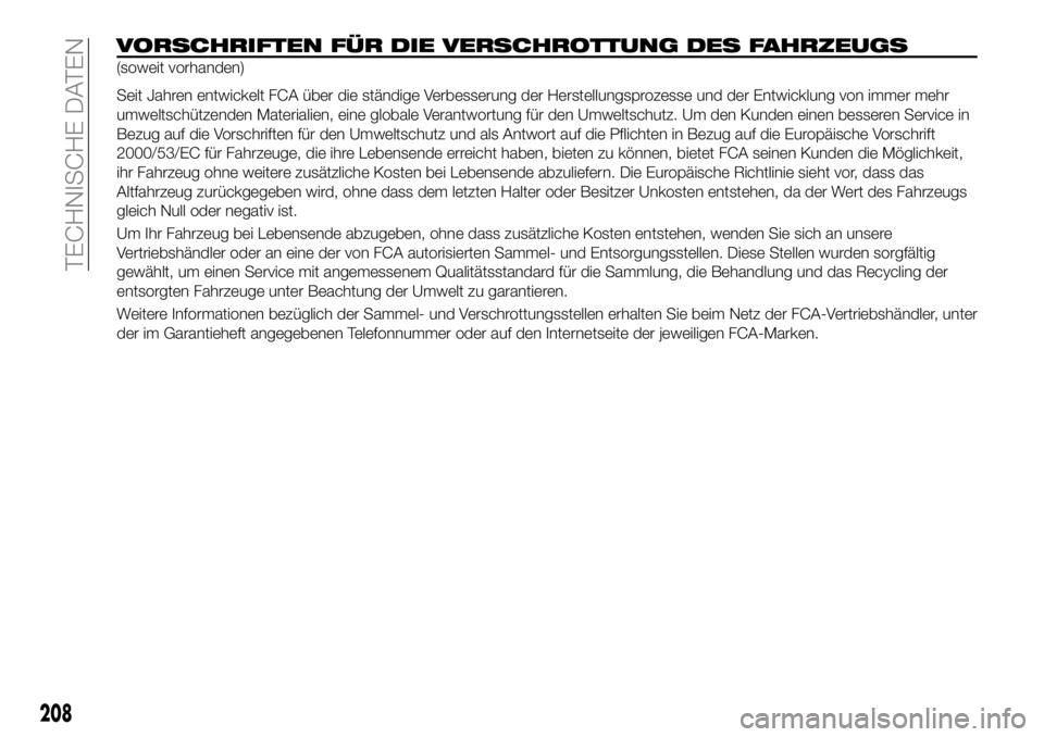 FIAT 124 SPIDER 2020  Betriebsanleitung (in German) 208
TECHNISCHE DATEN
VORSCHRIFTEN FÜR DIE VERSCHROTTUNG DES FAHRZEUGS
(soweit vorhanden)
Seit Jahren entwickelt FCA über die ständige Verbesserung der Herstellungsprozesse und der Entwicklung von i