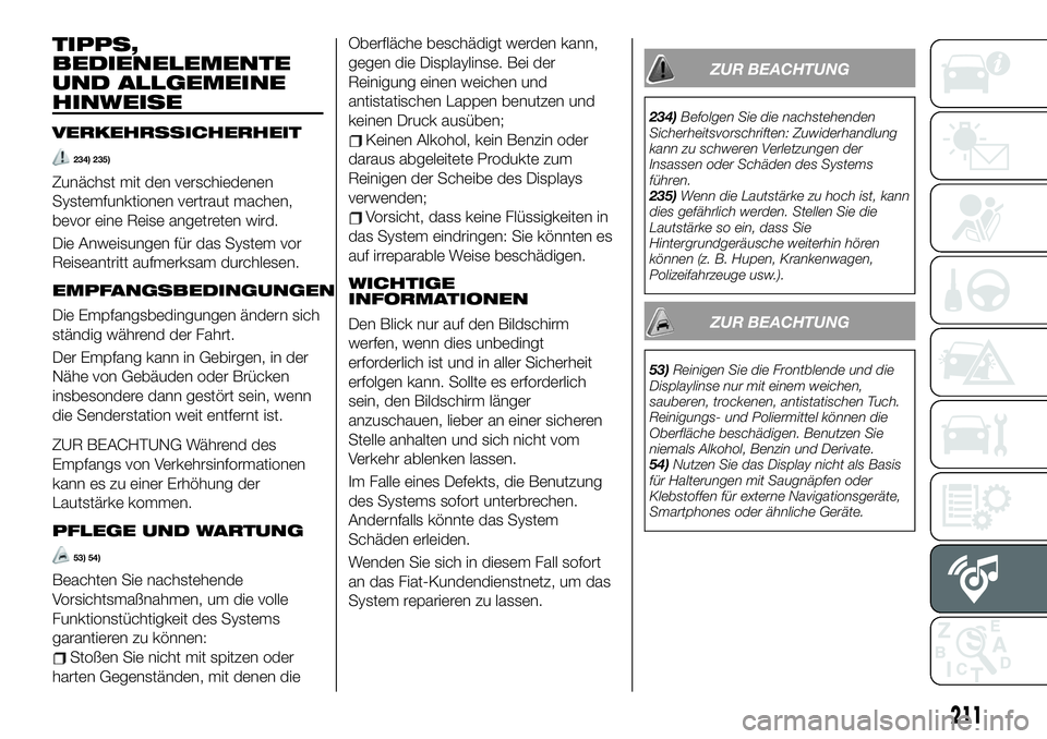 FIAT 124 SPIDER 2020  Betriebsanleitung (in German) TIPPS,
BEDIENELEMENTE
UND ALLGEMEINE
HINWEISE
VERKEHRSSICHERHEIT
234) 235)
Zunächst mit den verschiedenen
Systemfunktionen vertraut machen,
bevor eine Reise angetreten wird.
Die Anweisungen für das 