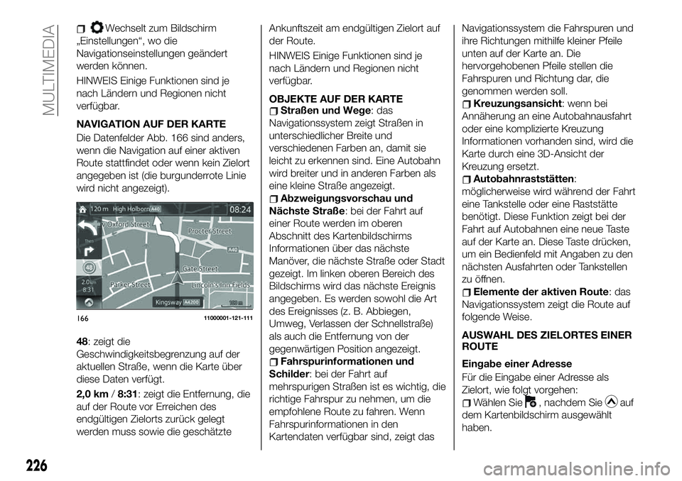 FIAT 124 SPIDER 2020 Betriebsanleitung (in German) Wechselt zum Bildschirm
„Einstellungen“, wo die
Navigationseinstellungen geändert
werden können.
HINWEIS Einige Funktionen sind je
nach Ländern und Regionen nicht
verfügbar.
NAVIGATION AUF DER FIAT 124 SPIDER 2020 Betriebsanleitung (in German) Wechselt zum Bildschirm
„Einstellungen“, wo die
Navigationseinstellungen geändert
werden können.
HINWEIS Einige Funktionen sind je
nach Ländern und Regionen nicht
verfügbar.
NAVIGATION AUF DER