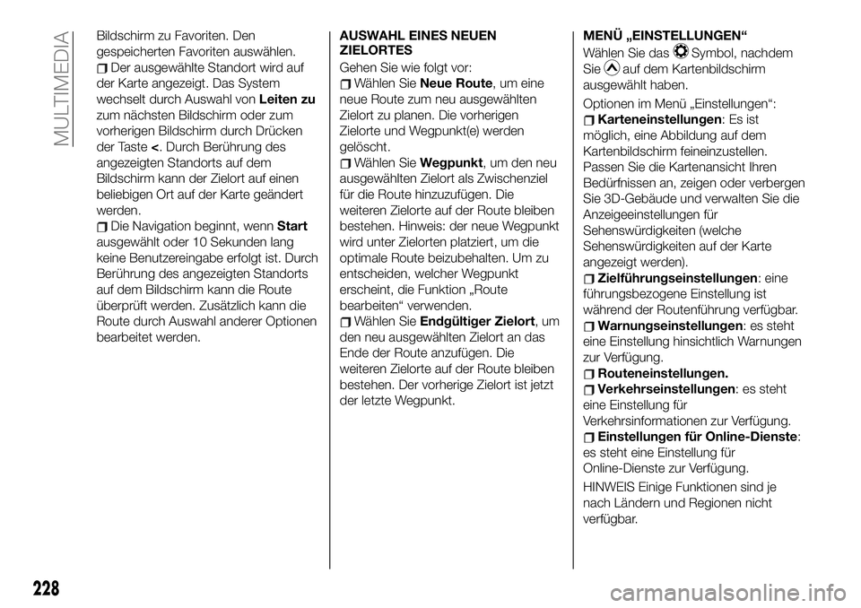 FIAT 124 SPIDER 2020  Betriebsanleitung (in German) Bildschirm zu Favoriten. Den
gespeicherten Favoriten auswählen.
Der ausgewählte Standort wird auf
der Karte angezeigt. Das System
wechselt durch Auswahl vonLeiten zu
zum nächsten Bildschirm oder zu