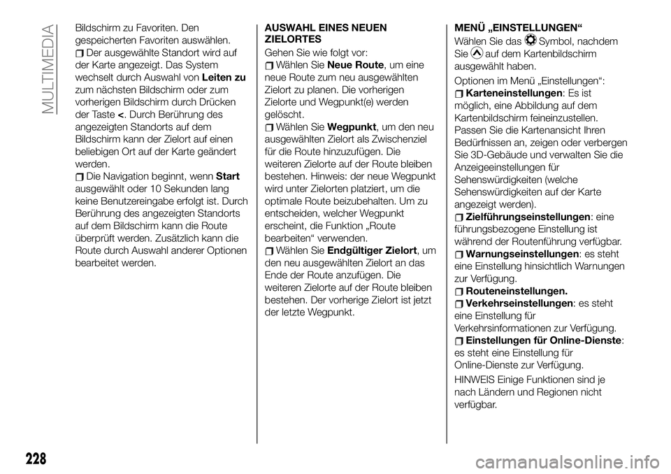 FIAT 124 SPIDER 2020 Betriebsanleitung (in German) Bildschirm zu Favoriten. Den
gespeicherten Favoriten auswählen.
Der ausgewählte Standort wird auf
der Karte angezeigt. Das System
wechselt durch Auswahl vonLeiten zu
zum nächsten Bildschirm oder zu FIAT 124 SPIDER 2020 Betriebsanleitung (in German) Bildschirm zu Favoriten. Den
gespeicherten Favoriten auswählen.
Der ausgewählte Standort wird auf
der Karte angezeigt. Das System
wechselt durch Auswahl vonLeiten zu
zum nächsten Bildschirm oder zu