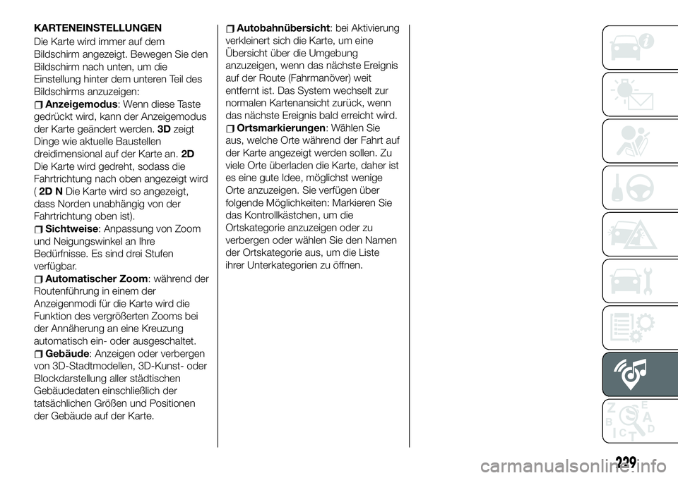 FIAT 124 SPIDER 2020  Betriebsanleitung (in German) KARTENEINSTELLUNGEN
Die Karte wird immer auf dem
Bildschirm angezeigt. Bewegen Sie den
Bildschirm nach unten, um die
Einstellung hinter dem unteren Teil des
Bildschirms anzuzeigen:
Anzeigemodus: Wenn 