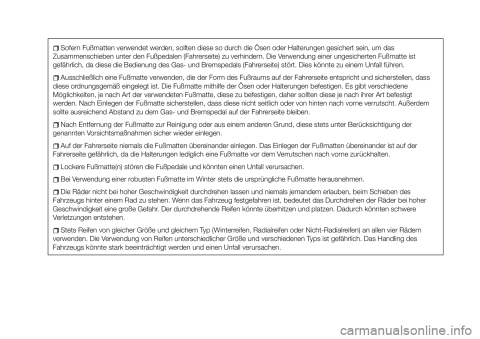 FIAT 124 SPIDER 2020  Betriebsanleitung (in German) Sofern Fußmatten verwendet werden, sollten diese so durch die Ösen oder Halterungen gesichert sein, um das
Zusammenschieben unter den Fußpedalen (Fahrerseite) zu verhindern. Die Verwendung einer un