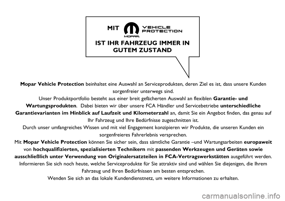 FIAT 124 SPIDER 2020  Betriebsanleitung (in German) Mopar Vehicle Protectionbeinhaltet eine Auswahl an Serviceprodukten, deren Ziel es ist, dass unsere Kunden
sorgenfreier unterwegs sind.
Unser Produktportfolio besteht aus einer breit gefächerten Ausw