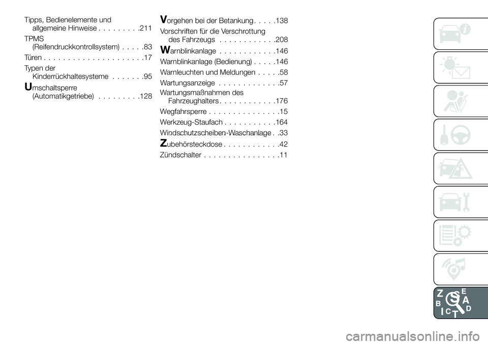 FIAT 124 SPIDER 2021  Betriebsanleitung (in German) Tipps, Bedienelemente und
allgemeine Hinweise.........211
TPMS
(Reifendruckkontrollsystem).....83
Türen.....................17
Typen der
Kinderrückhaltesysteme.......95
Umschaltsperre
(Automatikgetr