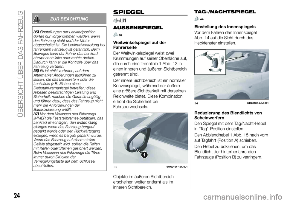 FIAT 124 SPIDER 2020  Betriebsanleitung (in German) ZUR BEACHTUNG
35)Einstellungen der Lenkradposition
dürfen nur vorgenommen werden, wenn
das Fahrzeug steht und der Motor
abgeschaltet ist. Die Lenkradverstellung bei
fahrendem Fahrzeug ist gefährlich