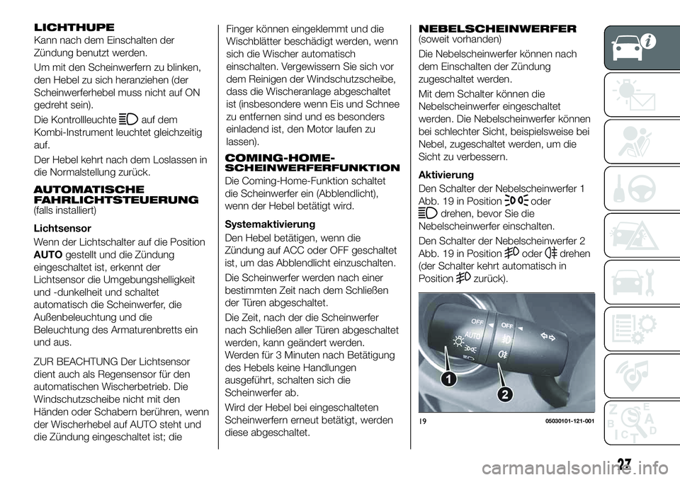 FIAT 124 SPIDER 2020 Betriebsanleitung (in German) LICHTHUPE
Kann nach dem Einschalten der
Zündung benutzt werden.
Um mit den Scheinwerfern zu blinken,
den Hebel zu sich heranziehen (der
Scheinwerferhebel muss nicht auf ON
gedreht sein).
Die Kontroll FIAT 124 SPIDER 2020 Betriebsanleitung (in German) LICHTHUPE
Kann nach dem Einschalten der
Zündung benutzt werden.
Um mit den Scheinwerfern zu blinken,
den Hebel zu sich heranziehen (der
Scheinwerferhebel muss nicht auf ON
gedreht sein).
Die Kontroll