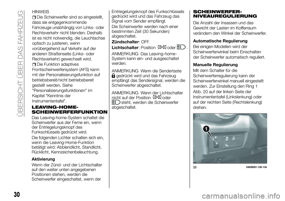 FIAT 124 SPIDER 2020 Betriebsanleitung (in German) HINWEIS
Die Scheinwerfer sind so eingestellt,
dass sie entgegenkommende
Fahrzeuge unabhängig von Links- oder
Rechtsverkehr nicht blenden. Deshalb
ist es nicht notwendig, die Leuchtachse
optisch zu ju FIAT 124 SPIDER 2020 Betriebsanleitung (in German) HINWEIS
Die Scheinwerfer sind so eingestellt,
dass sie entgegenkommende
Fahrzeuge unabhängig von Links- oder
Rechtsverkehr nicht blenden. Deshalb
ist es nicht notwendig, die Leuchtachse
optisch zu ju