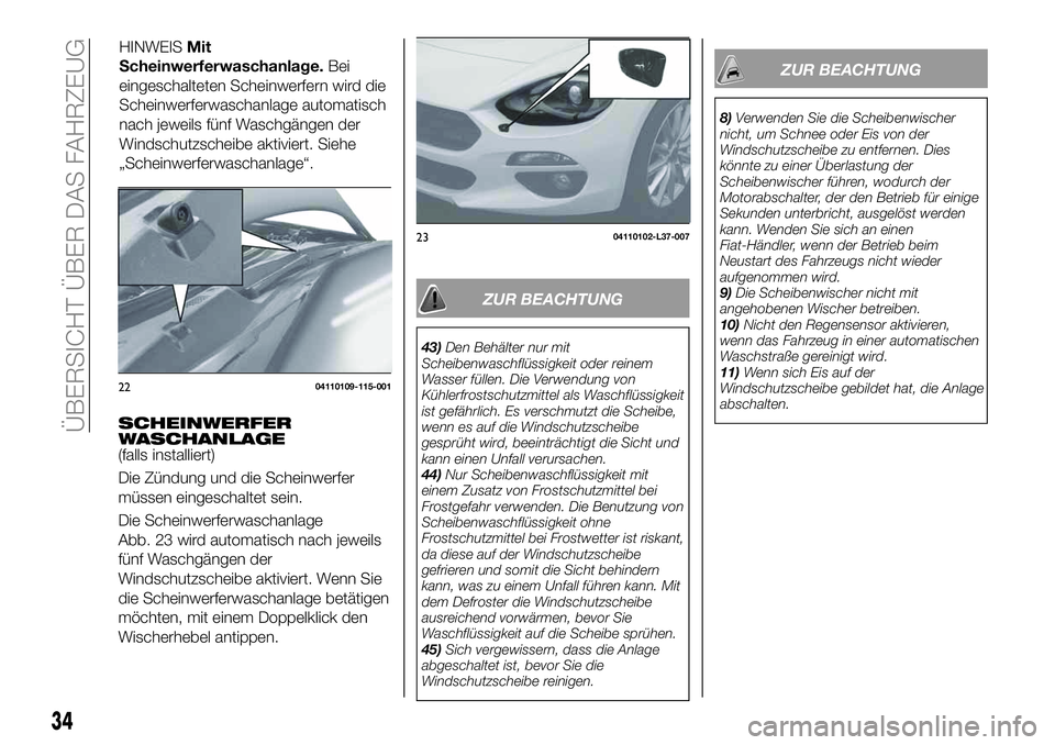 FIAT 124 SPIDER 2020 Betriebsanleitung (in German) SCHEINWERFER
WASCHANLAGE
(falls installiert)
Die Zündung und die Scheinwerfer
müssen eingeschaltet sein.
Die Scheinwerferwaschanlage
Abb. 23 wird automatisch nach jeweils
fünf Waschgängen der
Wind FIAT 124 SPIDER 2020 Betriebsanleitung (in German) SCHEINWERFER
WASCHANLAGE
(falls installiert)
Die Zündung und die Scheinwerfer
müssen eingeschaltet sein.
Die Scheinwerferwaschanlage
Abb. 23 wird automatisch nach jeweils
fünf Waschgängen der
Wind
