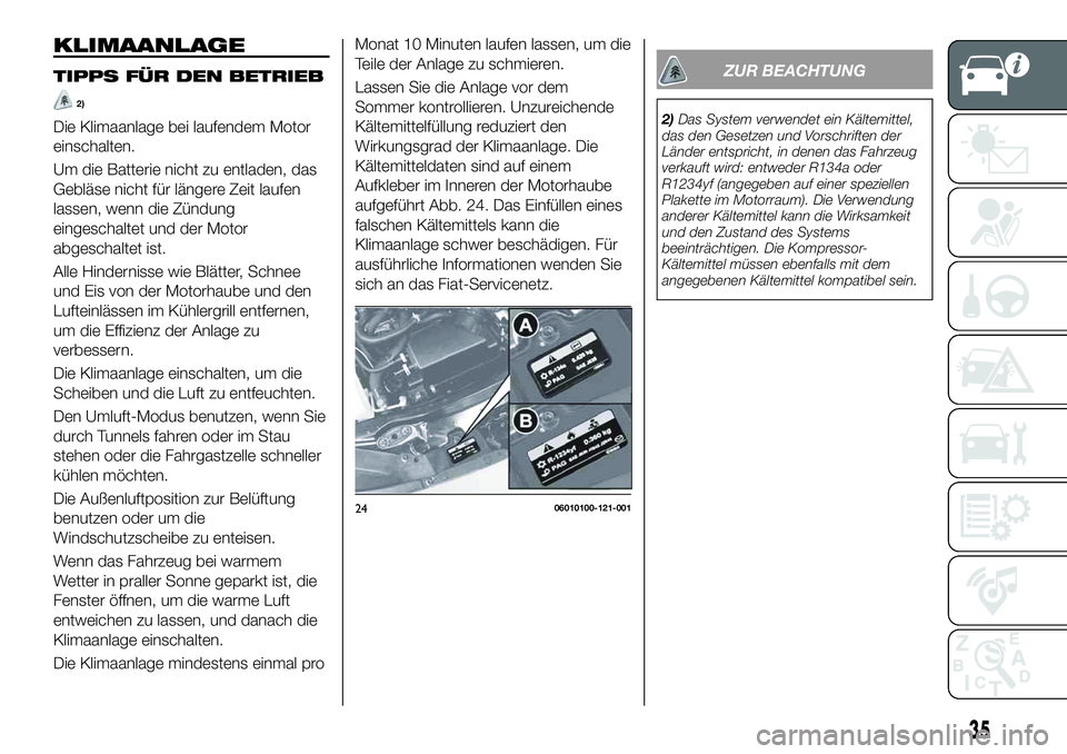 FIAT 124 SPIDER 2019  Betriebsanleitung (in German) KLIMAANLAGE
TIPPS FÜR DEN BETRIEB
2)
Die Klimaanlage bei laufendem Motor
einschalten.
Um die Batterie nicht zu entladen, das
Gebläse nicht für längere Zeit laufen
lassen, wenn die Zündung
eingesc