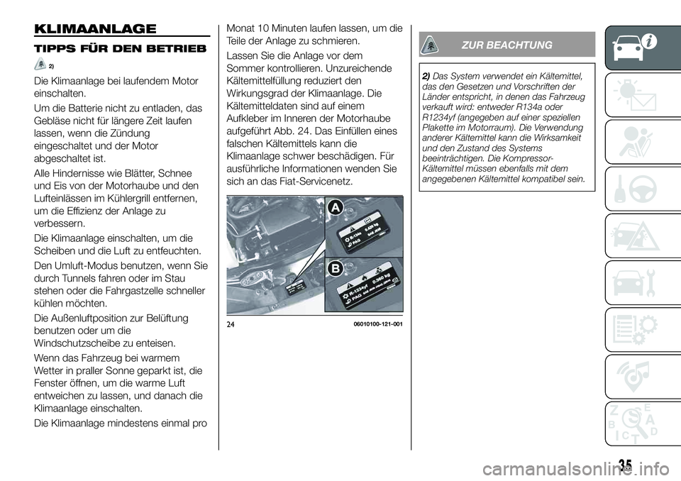 FIAT 124 SPIDER 2020 Betriebsanleitung (in German) KLIMAANLAGE
TIPPS FÜR DEN BETRIEB
2)
Die Klimaanlage bei laufendem Motor
einschalten.
Um die Batterie nicht zu entladen, das
Gebläse nicht für längere Zeit laufen
lassen, wenn die Zündung
eingesc FIAT 124 SPIDER 2020 Betriebsanleitung (in German) KLIMAANLAGE
TIPPS FÜR DEN BETRIEB
2)
Die Klimaanlage bei laufendem Motor
einschalten.
Um die Batterie nicht zu entladen, das
Gebläse nicht für längere Zeit laufen
lassen, wenn die Zündung
eingesc