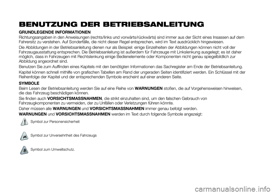 FIAT 124 SPIDER 2020 Betriebsanleitung (in German) BENUTZUNG DER BETRIEBSANLEITUNG
GRUNDLEGENDE INFORMATIONEN
Richtungsangaben in den Anweisungen (rechts/links und vorwärts/rückwärts) sind immer aus der Sicht eines Insassen auf dem
Fahrersitz zu ve FIAT 124 SPIDER 2020 Betriebsanleitung (in German) BENUTZUNG DER BETRIEBSANLEITUNG
GRUNDLEGENDE INFORMATIONEN
Richtungsangaben in den Anweisungen (rechts/links und vorwärts/rückwärts) sind immer aus der Sicht eines Insassen auf dem
Fahrersitz zu ve